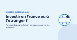 Investir en France ou à l'étranger : Portugal, Espagne, Dubaï